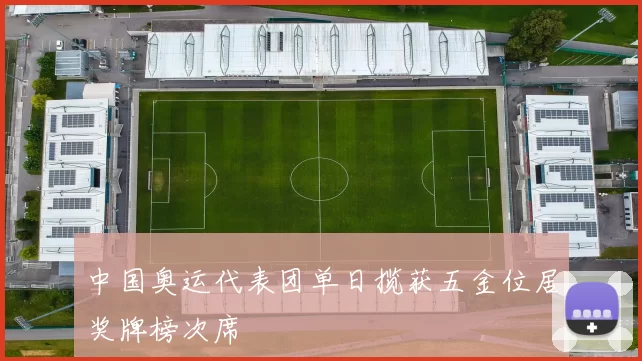 中国奥运代表团单日揽获五金位居奖牌榜次席