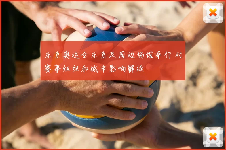 东京奥运会东京及周边场馆举行 对赛事组织和城市影响解读