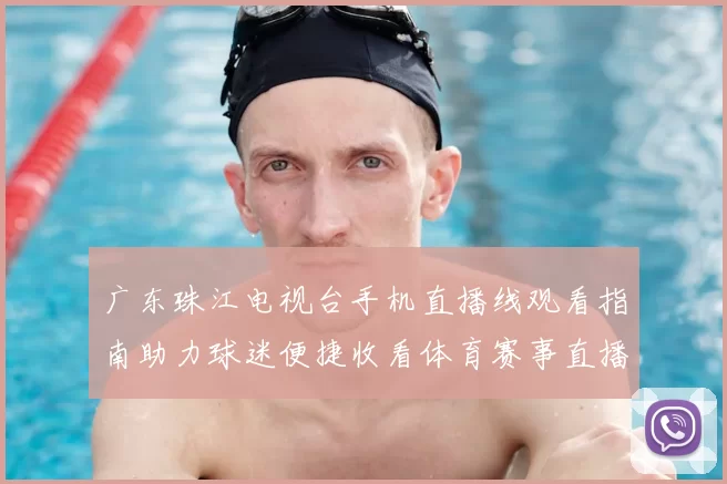 广东珠江电视台手机直播线观看指南助力球迷便捷收看体育赛事直播