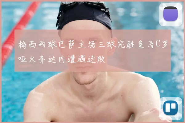 梅西两球巴萨主场三球完胜皇马C罗哑火齐达内遭遇连败