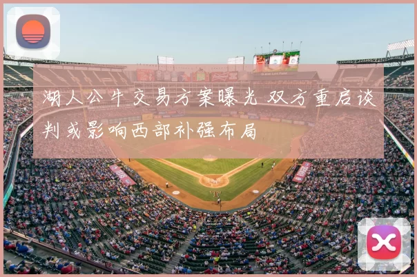 湖人公牛交易方案曝光 双方重启谈判或影响西部补强布局