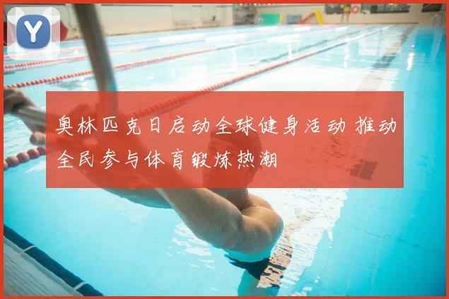 奥林匹克日启动全球健身活动 推动全民参与体育锻炼热潮