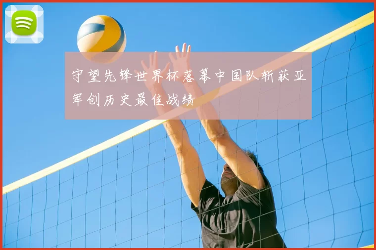 守望先锋世界杯落幕中国队斩获亚军创历史最佳战绩