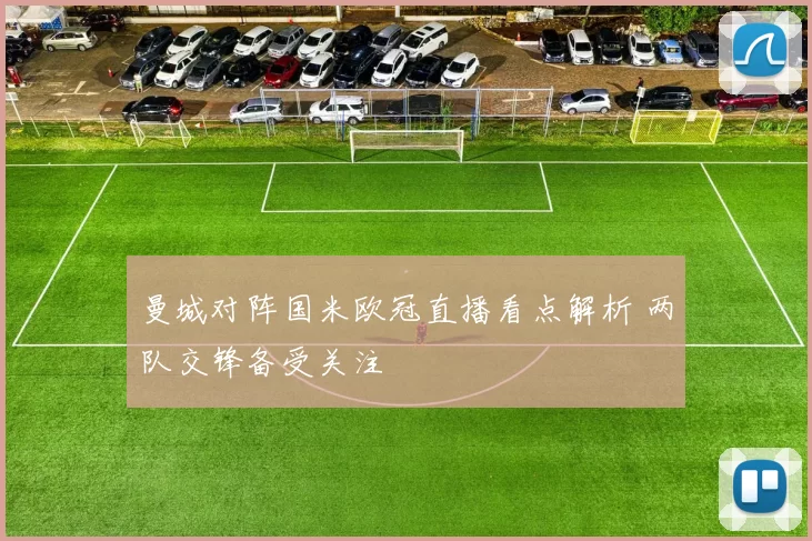 曼城对阵国米欧冠直播看点解析 两队交锋备受关注